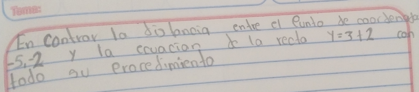 En Controy la dix lanoia entre el Cunto be coordenle
5. 2 y la ecuacion do la recto y=3+2 con 
todo ou erocedimiento