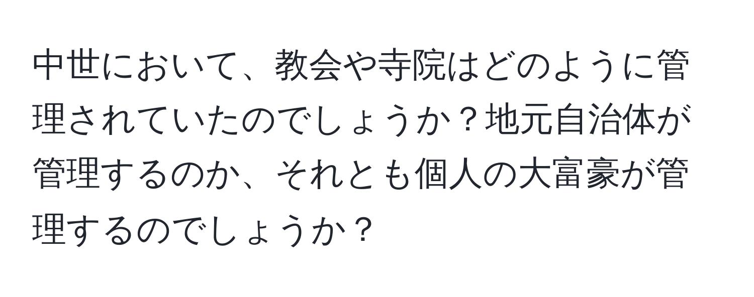 中世において、教会や寺院はどのように管理されていたのでしょうか？地元自治体が管理するのか、それとも個人の大富豪が管理するのでしょうか？