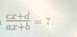  (cx+d)/ax+b =7.