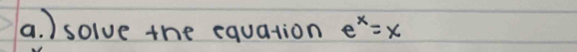 ) solve the equation e^x=x