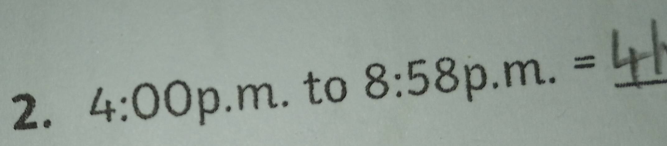 4:00p.m. to 8:58p.m.= _