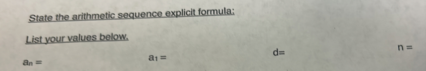 State the arithmetic sequence explicit formula: 
List your values below.
d=
n=
a_1=
a_n=