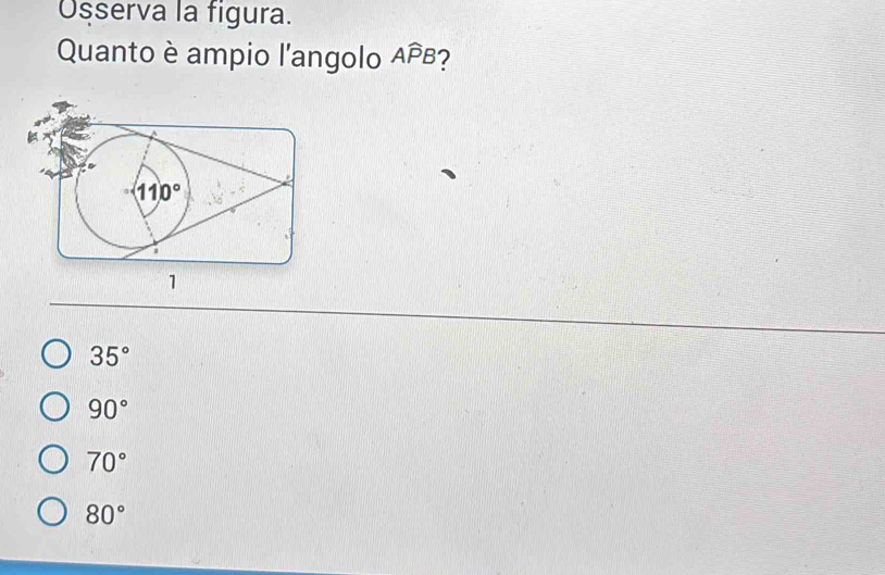 Osserva la figura.
Quanto è ampio l'angolo Awidehat PB 2
35°
90°
70°
80°