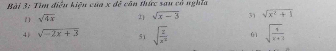 Tìm điều kiện của x đê căn thức sau cỏ nghĩa 
3) 
1 ) sqrt(4x) 2) sqrt(x-3) sqrt(x^2+1)
4) sqrt(-2x+3) 6) sqrt(frac 4)x+3
5) sqrt(frac 2)x^2