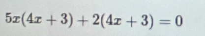 5x(4x+3)+2(4x+3)=0