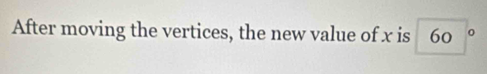 After moving the vertices, the new value of x is 60 /^