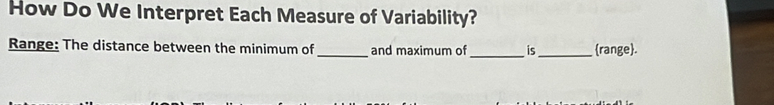 How Do We Interpret Each Measure of Variability? 
Range: The distance between the minimum of_ and maximum of_ is_ range