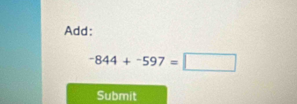 Add:
-844+-597=□
Submit