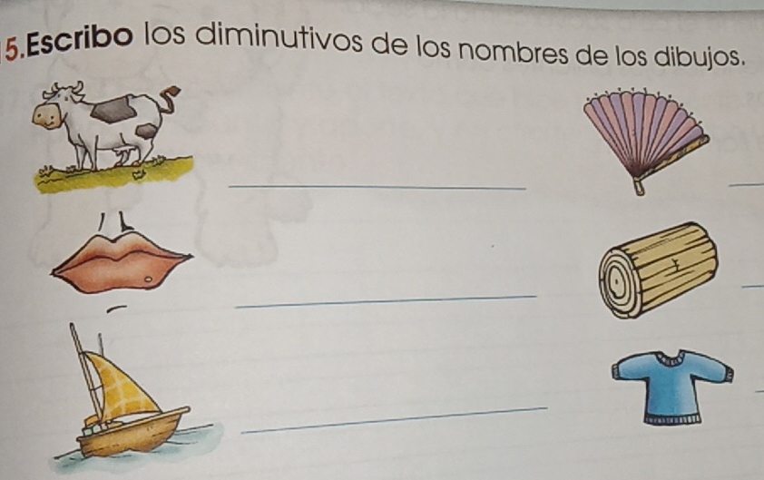 Escribo los diminutivos de los nombres de los dibujos. 
_ 
__ 
_ 
_ 
_