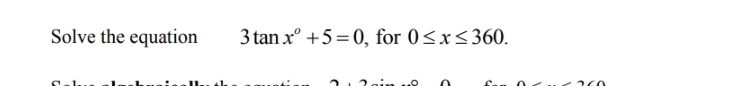 Solve the equation 3tan x^o+5=0 , for 0≤ x≤ 360.