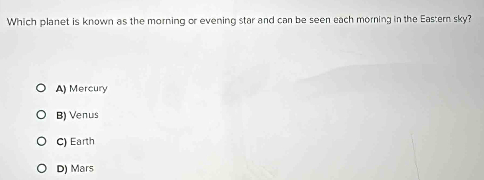 Which planet is known as the morning or evening star and can be seen each morning in the Eastern sky?
A) Mercury
B) Venus
C) Earth
D) Mars