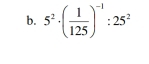 5^2· ( 1/125 )^-1:25^2