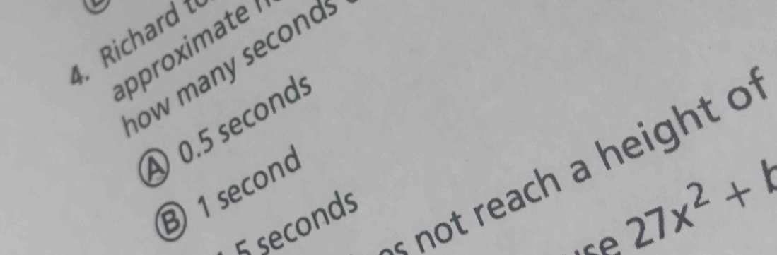 Richard 
aproximt 
how many seconds
0.5 seconds < not reach a height o 
③ 1second 
< <tex>seconds
27x^2+b