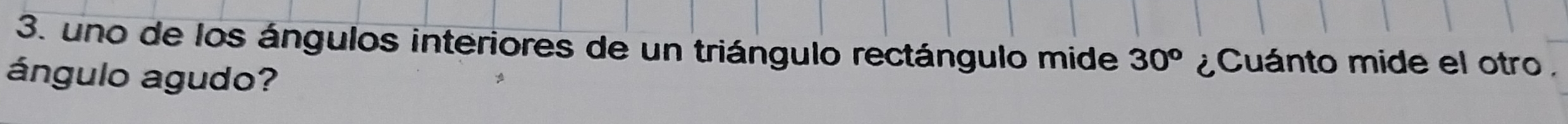 uno de los ángulos interiores de un triángulo rectángulo mide 30^o ¿Cuánto mide el otro . 
ángulo agudo?