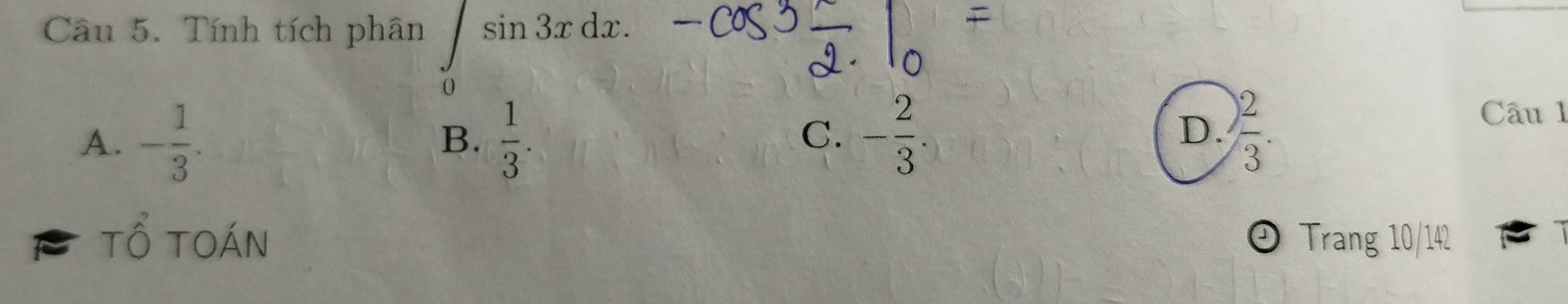 Tính tích phân ∈tlimits _0sin 3xdx
A. - 1/3 .  1/3 . - 2/3 . 
B.
C.
D.  2/3 . 
Câu 1
tổ toán ② Trang 10/142