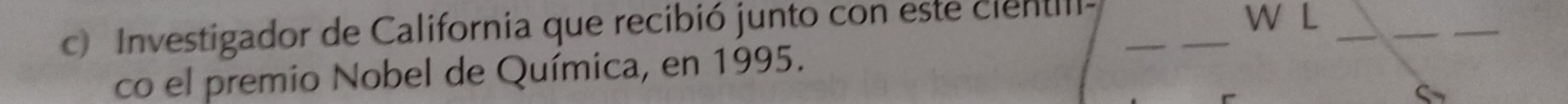 Investigador de California que recibió junto con este cientill- _W L_ 
_ 
_ 
co el premio Nobel de Química, en 1995.