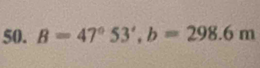 B=47°53', b=298.6m