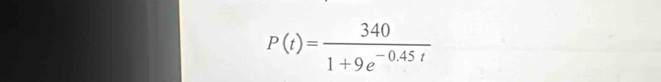 P(t)= 340/1+9e^(-0.45t) 