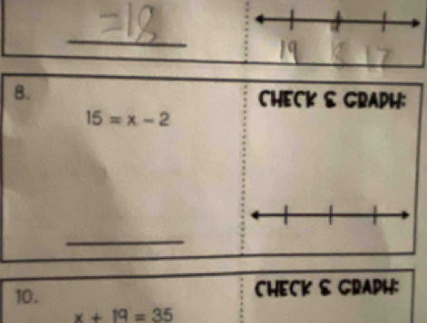 CHECK & GRAPH:
15=x-2
_ 
10. CHECK & GRAPH:
x+19=35