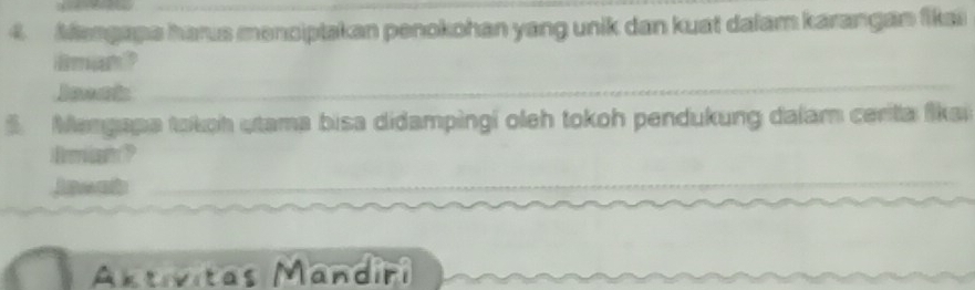 Mangapa harus menciptakan penokohan yang unik dan kuat dalam karangan fikai 
iman? 
Jonat 
_ 
Mengapa tokoh utama bisa didampingi oleh tokoh pendukung dalam cerita fkai 
B ? 
jawat_ 
_ 
Aktívitas Mandini