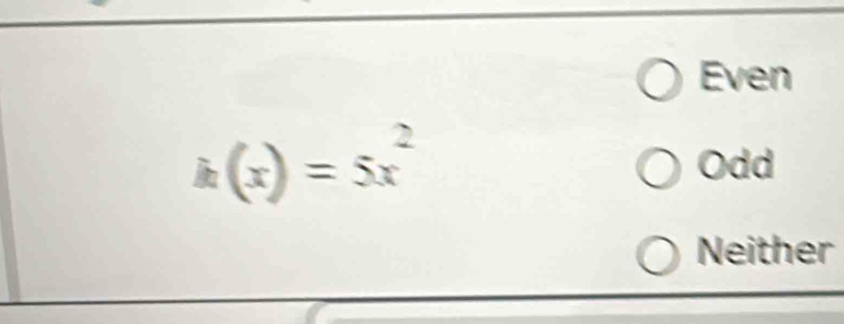 Even
k(x)=5x^2 Odd
Neither