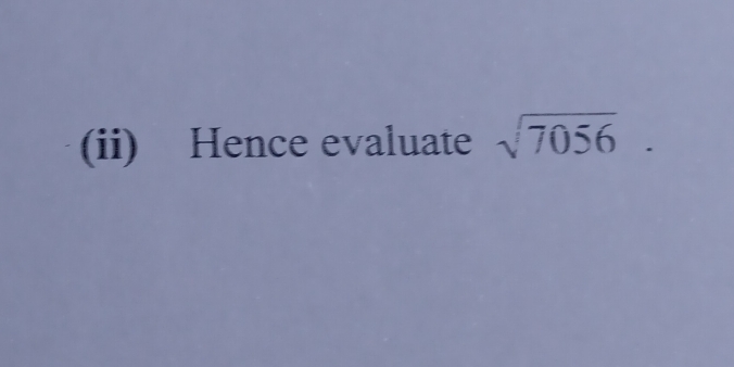 (ii) Hence evaluate sqrt(7056).