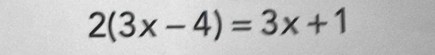 2(3x-4)=3x+1