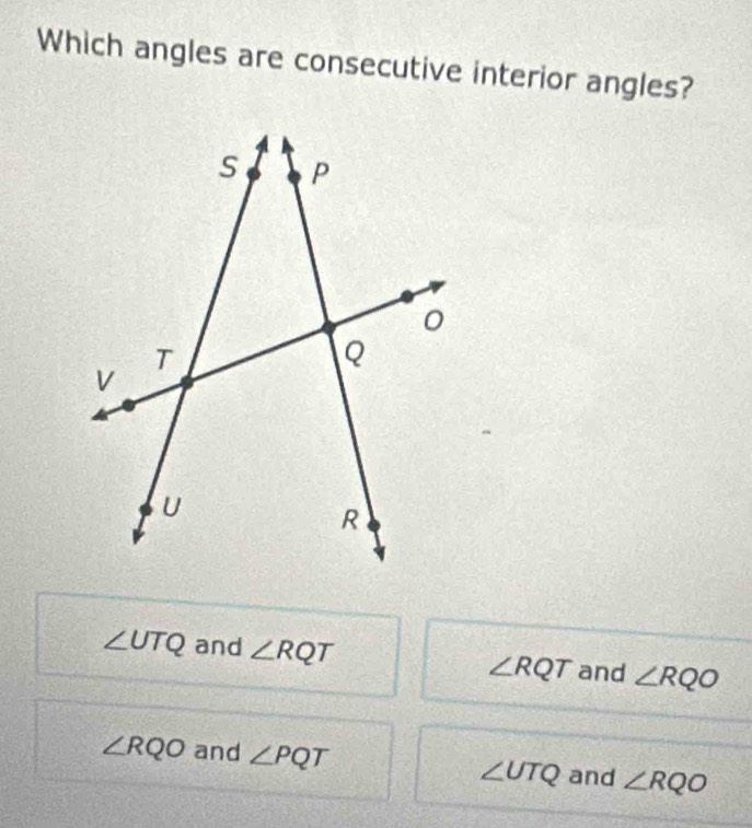Solved: Which angles are consecutive interior angles? ∠ UTQ and ∠ RQT ∠ ...