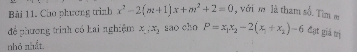 Cho phương trình x^2-2(m+1)x+m^2+2=0 , với m là tham số. Tìm m
để phương trình có hai nghiệm x_1, x_2 sao cho P=x_1x_2-2(x_1+x_2)-6 đạt giá trị
nhỏ nhất.