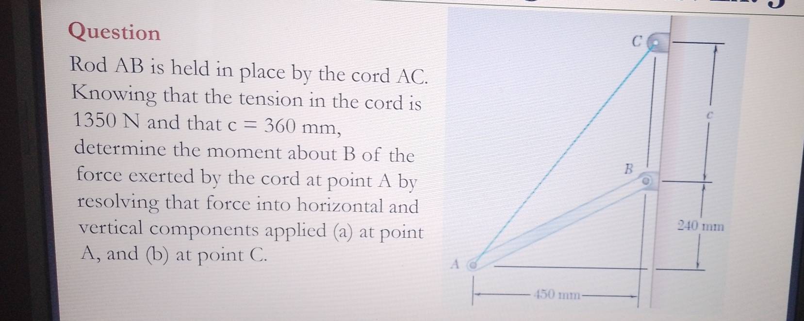 Solved: Question Rod AB is held in place by the cord AC. Knowing that ...