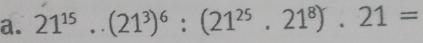 21^(15)..(21^3)^6:(21^(25).21^8).21=