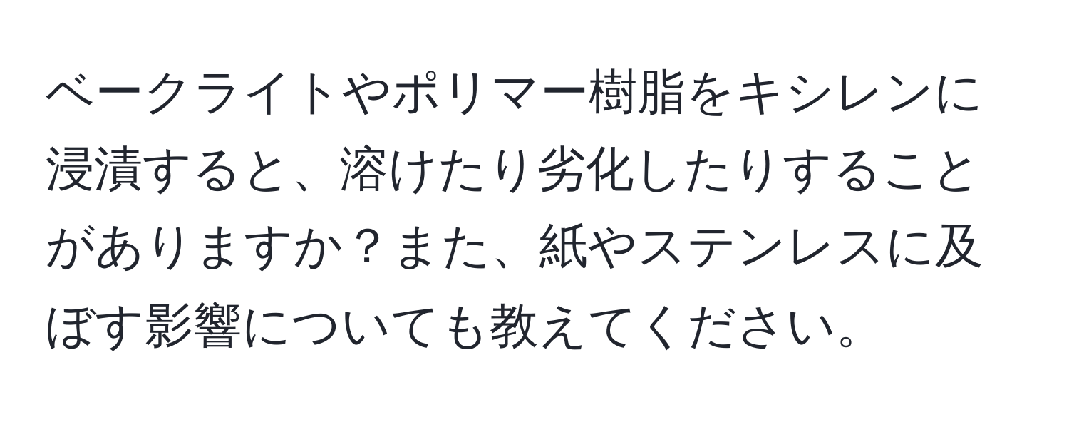 ベークライトやポリマー樹脂をキシレンに浸漬すると、溶けたり劣化したりすることがありますか？また、紙やステンレスに及ぼす影響についても教えてください。