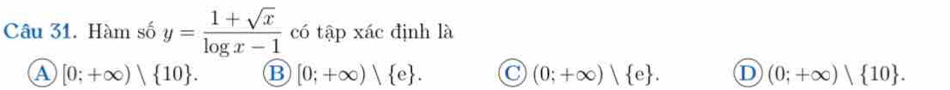 Hàm số y= (1+sqrt(x))/log x-1  có tập xác định là
A [0;+∈fty )| 10. B [0;+∈fty ) e. (0;+∈fty )| e. D (0;+∈fty )| 10.