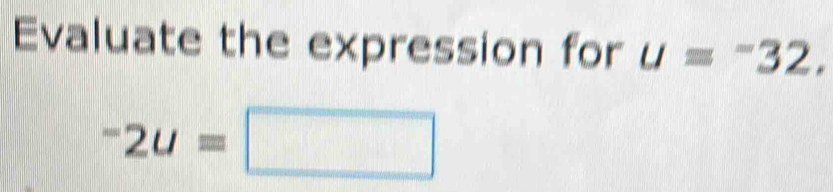 Evaluate the expression for u=^-32,
-2u=□