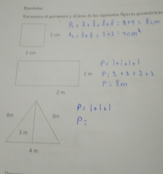 Ejercicias 
Encuentra el perímetro y el área de las siguientes figuras geométricas