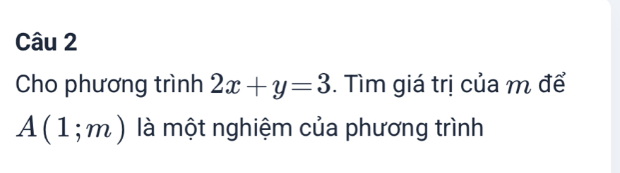 Cho phương trình 2x+y=3. Tìm giá trị của m để
A(1;m) là một nghiệm của phương trình