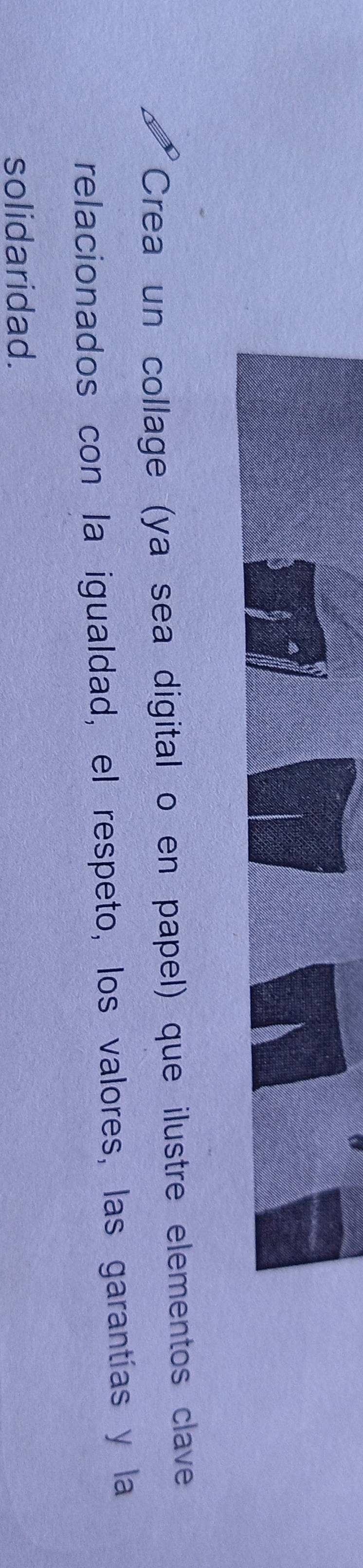 Crea un collage (ya sea digital o en papel) que ilustre elementos clave 
relacionados con la igualdad, el respeto, los valores, las garantías y la 
solidaridad.