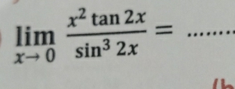 limlimits _xto 0 x^2tan 2x/sin^32x = _