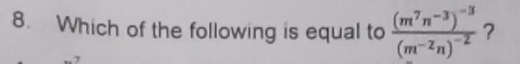 Which of the following is equal to frac (m^7n^(-3))^-3(m^(-2)n)^-2