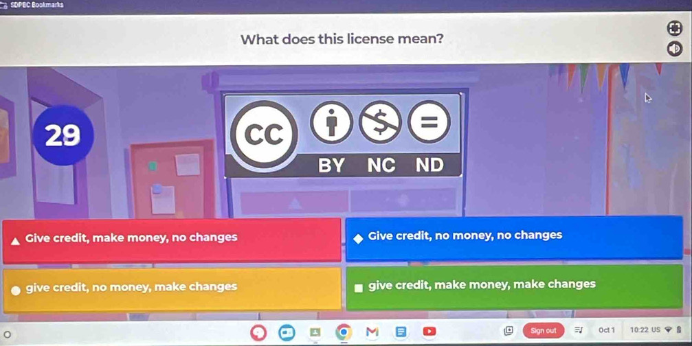 SDPEC Bookmarks
What does this license mean?
29
CC
=
BY NC ND
Give credit, make money, no changes Give credit, no money, no changes
give credit, no money, make changes give credit, make money, make changes
Sign out Oct 1 10:22 US