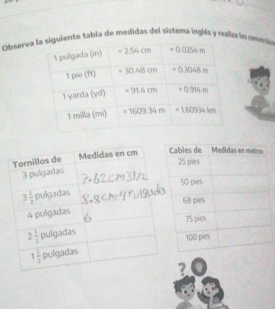 Observante tabla de medidas del sistema inglés y realiza las conversioón
Tornillos de Medidas en cm 
3 pulgadas
3 1/2  pulgadas
4 pulgadas
2 1/2  pulgadas
1 1/2  pulgadas
? o