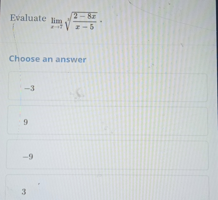 Evaluate limlimits _xto 7sqrt[3](frac 2-8x)x-5·
Choose an answer
-3
9
-9
3