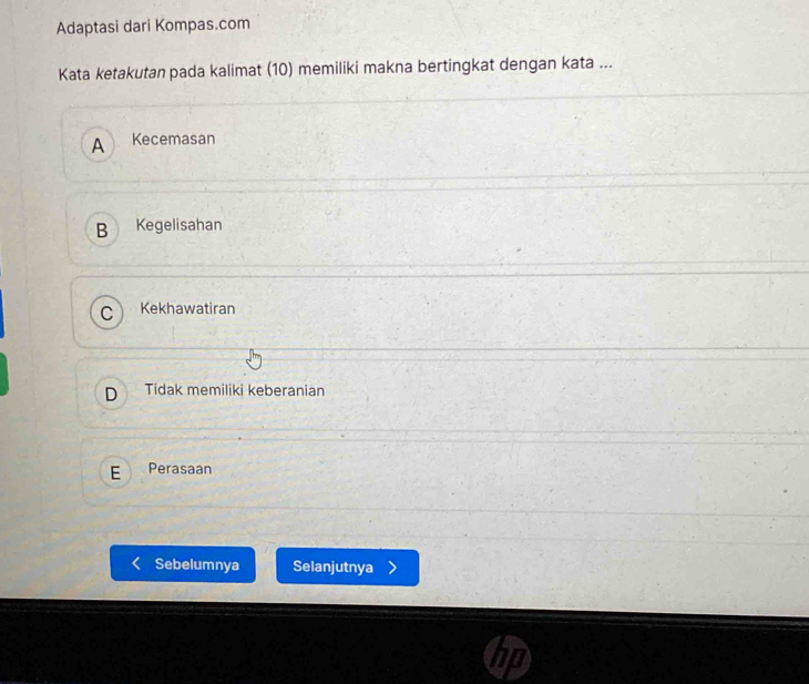 Adaptasi dari Kompas.com
Kata ketakutan pada kalimat (10) memiliki makna bertingkat dengan kata ...
A Kecemasan
B Kegelisahan
C Kekhawatiran
D Tidak memiliki keberanian
E Perasaan
Sebelumnya Selanjutnya