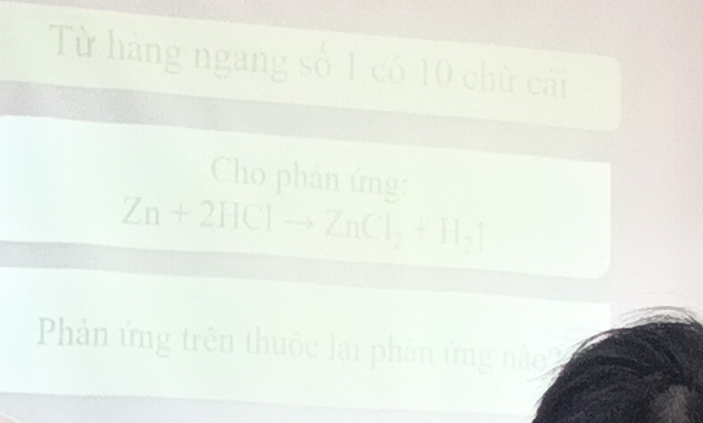 Từ hàng ngang số 1 có 10 chữ cái 
Cho phản ứng:
Zn+2HClto ZnCl_2+H_2uparrow
Phản ứng trên thuộc lại phân