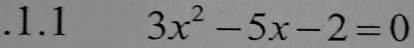 .1.1 3x^2-5x-2=0