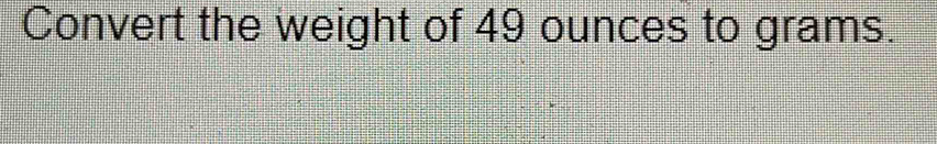 Convert the weight of 49 ounces to grams.