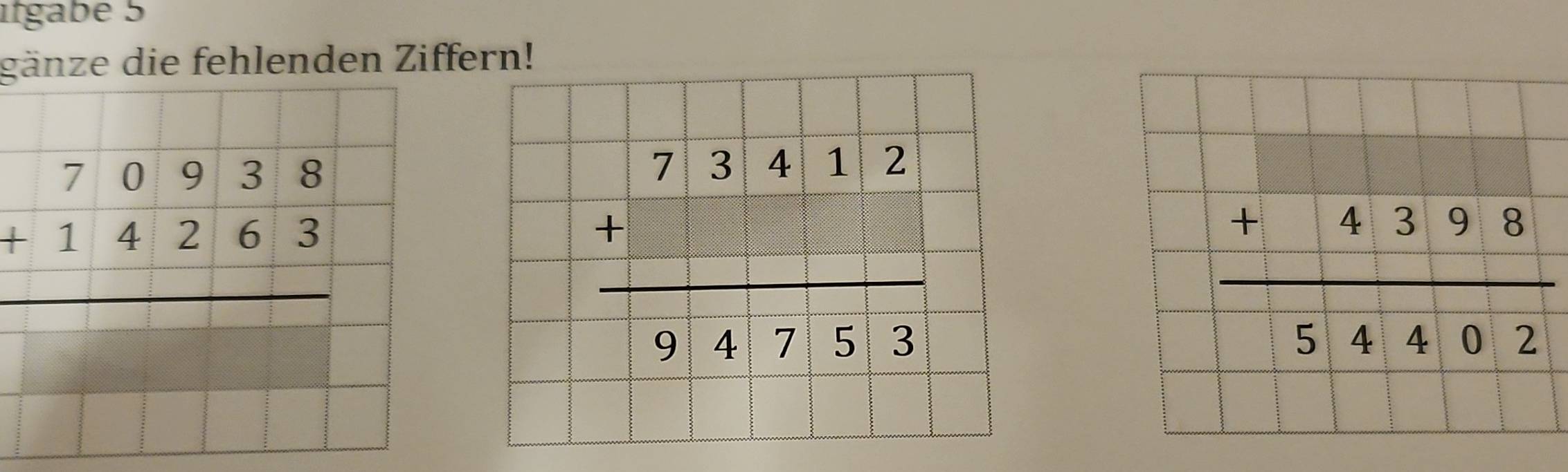 itgabe 5
gänze die fehlenden Ziffern!
beginarrayr 73412 +□ □ □  hline 94753endarray
beginarrayr +4398 hline 54402endarray