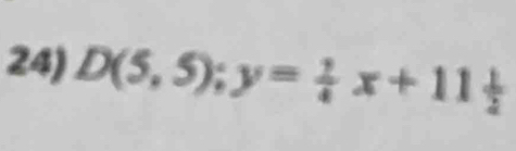 D(5,5); y= 1/4 x+11 1/2 