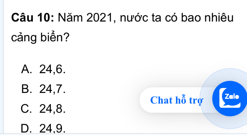 Năm 2021, nước ta có bao nhiêu
cảng biển?
A. 24, 6.
B. 24, 7.
Chat hỗ trợ Zalo
C. 24, 8.
D. 24, 9.