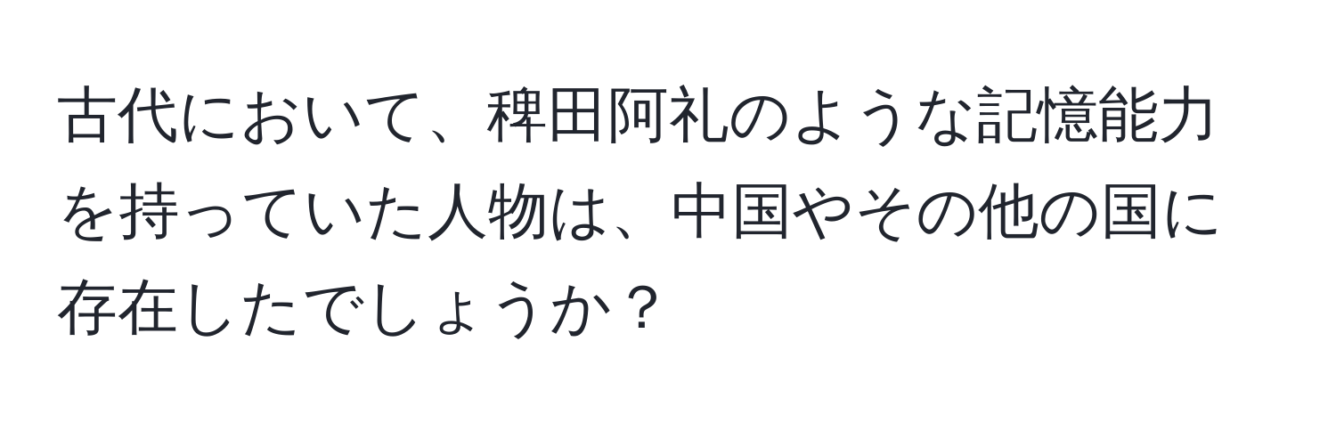 古代において、稗田阿礼のような記憶能力を持っていた人物は、中国やその他の国に存在したでしょうか？